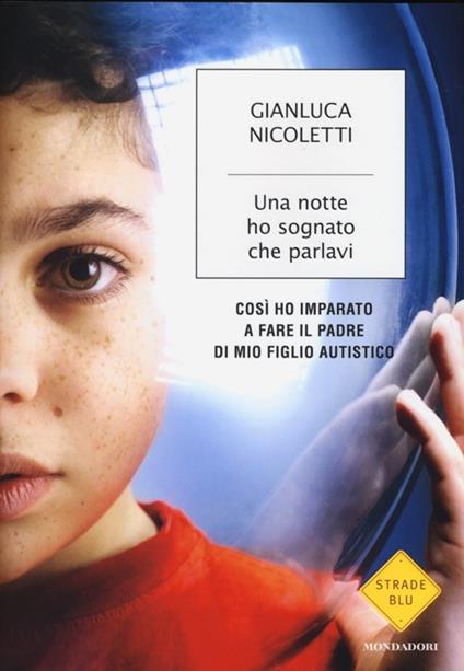 Una notte ho sognato che parlavi. Così ho imparato a fare il padre di mio figlio autistico - Gianluca Nicoletti - copertina