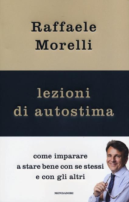 Lezioni di autostima. Come imparare a stare bene con se stessi e con gli altri - Raffaele Morelli - copertina