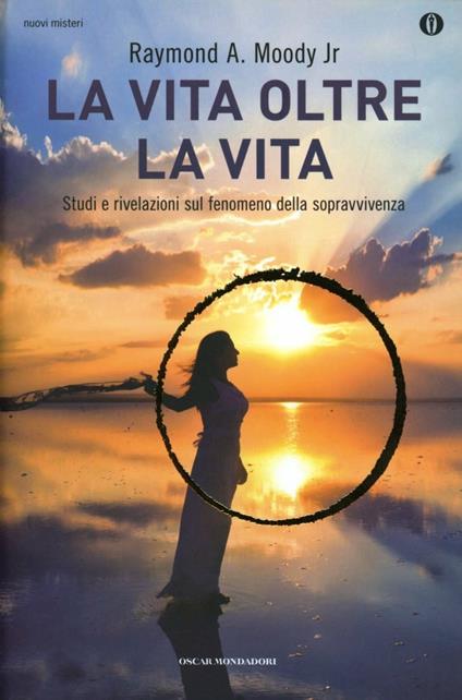 La vita oltre la vita. Studi e rivelazioni sul fenomeno della sopravvivenza - Raymond A. jr. Moody - copertina