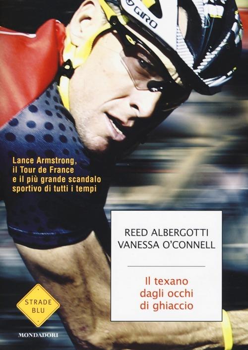 Il texano dagli occhi di ghiaccio. Lance Armstrong, il Tour de France e il più grande scandalo sportivo di tutti i tempi - Reed Albergotti,Vanessa O'Connell - copertina