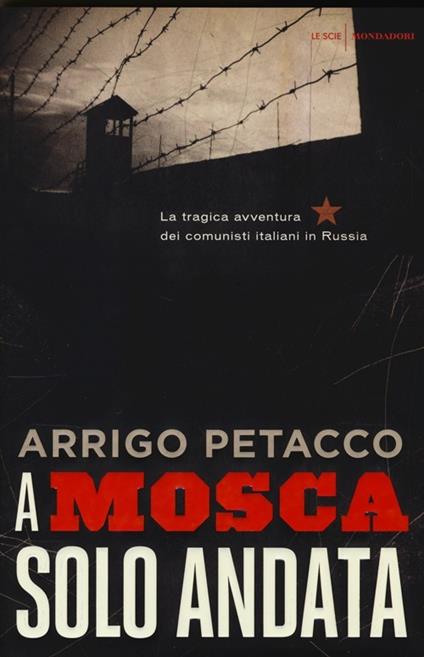 A Mosca, solo andata. La tragica avventura dei comunisti italiani in Russia - Arrigo Petacco - copertina