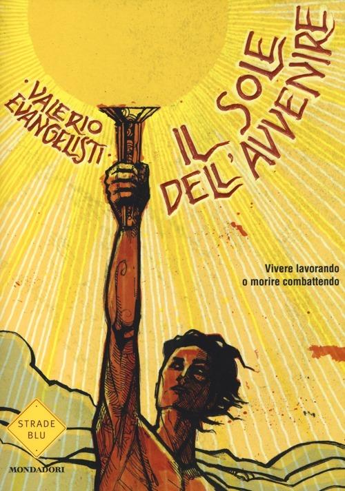 Vivere lavorando o morire combattendo. Il sole dell'avvenire. Vol. 1 - Valerio Evangelisti - 5