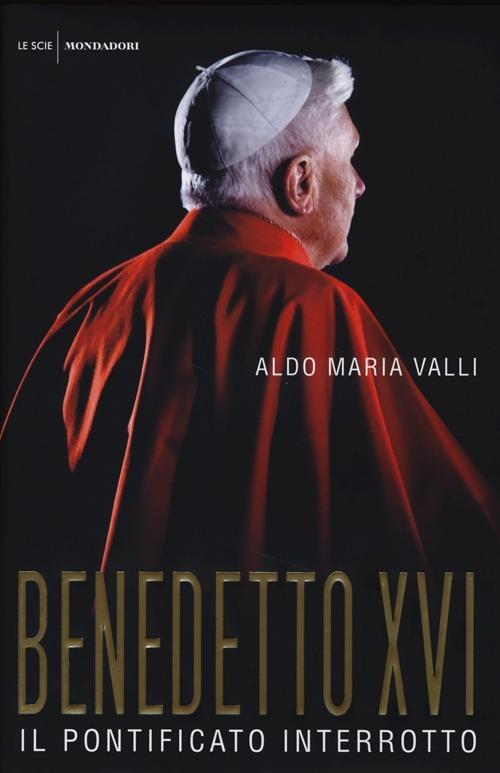 Benedetto XVI. Il pontificato interrotto - Aldo Maria Valli - copertina
