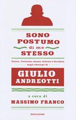 Sono postumo di me stesso. Potere, Vaticano, donne, Inferno e Paradiso negli aforismi di Giulio Andreotti