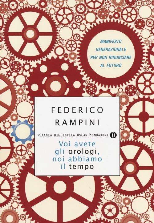 Voi avete gli orologi, noi abbiamo il tempo. Manifesto generazionale per non rinunciare al futuro - Federico Rampini - copertina