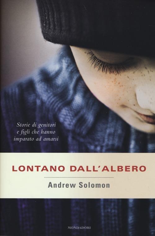 Lontano dall'albero. Storie di genitori e figli che hanno imparato ad amarsi - Andrew Solomon - copertina