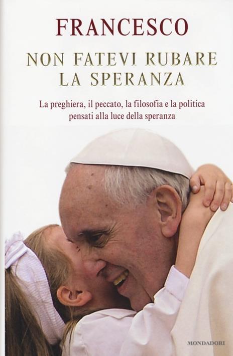 Non fatevi rubare la speranza. La preghiera, il peccato, la filosofia e la politica pensati alla luce della speranza - Francesco (Jorge Mario Bergoglio) - copertina