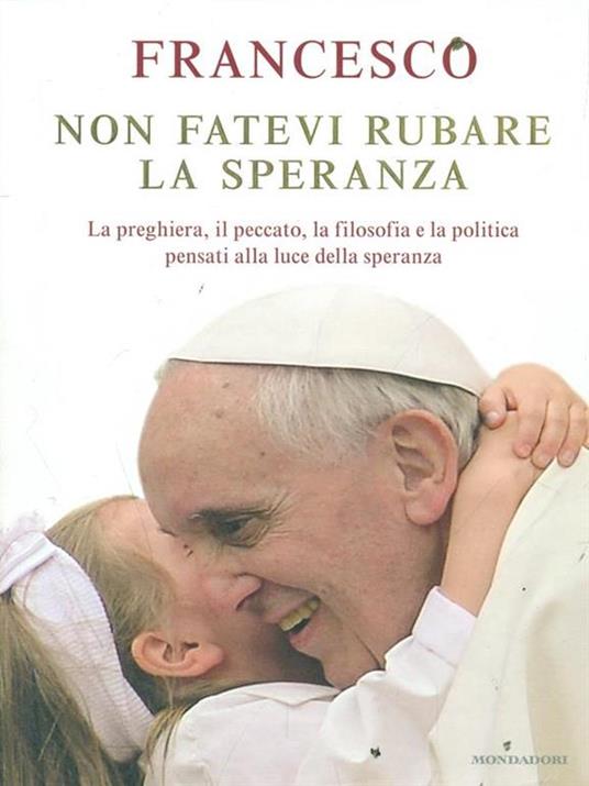 Non fatevi rubare la speranza. La preghiera, il peccato, la filosofia e la politica pensati alla luce della speranza - Francesco (Jorge Mario Bergoglio) - 4