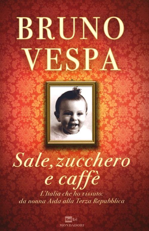 Sale, zucchero e caffè. L'Italia che ho vissuto: da nonna Aida alla Terza Repubblica - Bruno Vespa - 3