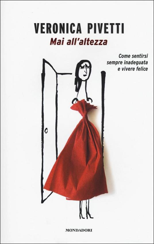 Mai all'altezza. Come sentirsi sempre inadeguata e vivere felice - Veronica Pivetti - copertina