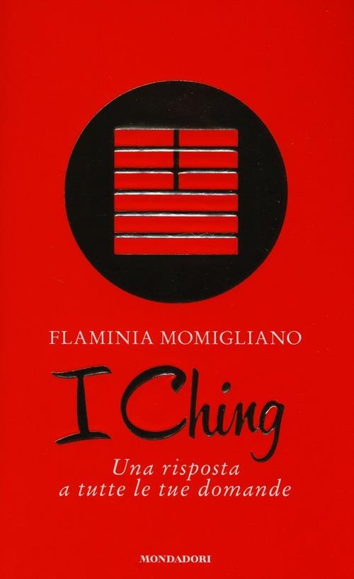 I Ching. Una risposta a tutte le tue domande - Flaminia Momigliano - copertina