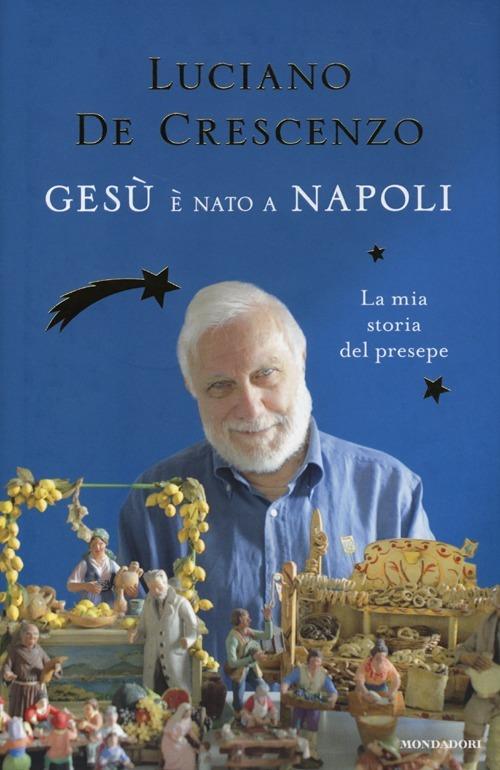 Gesù è nato a Napoli. La mia storia del presepe - Luciano De Crescenzo - copertina