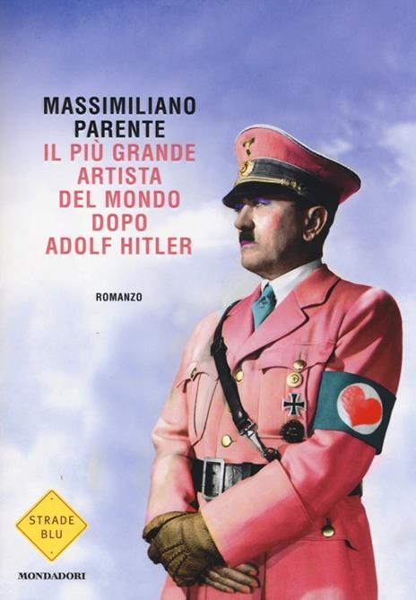 Il più grande artista del mondo dopo Adolf Hitler - Massimiliano Parente - copertina