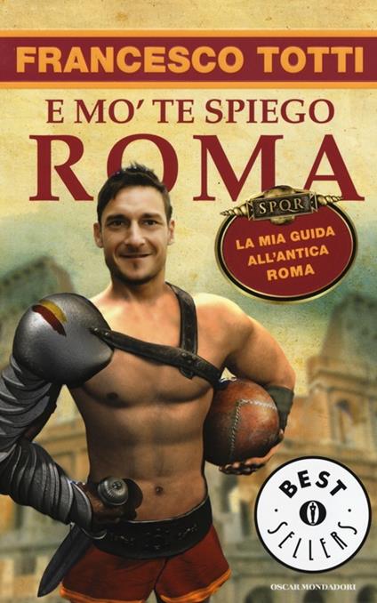 E mo' te spiego Roma. La mia guida all'antica Roma - Francesco Totti - copertina