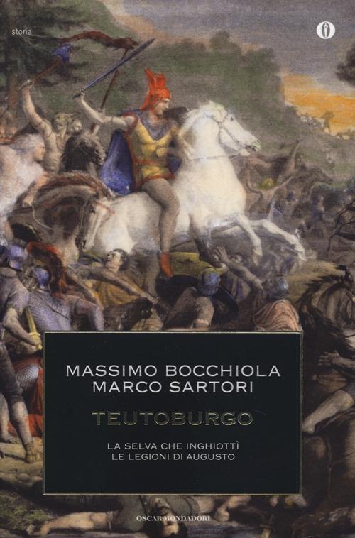 Teutoburgo. La selva che inghiottì le legioni di Augusto - Massimo Bocchiola,Marco Sartori - copertina