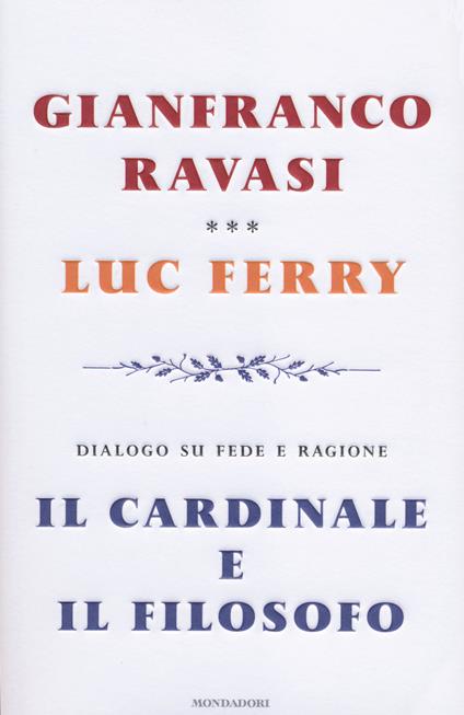 Il cardinale e il filosofo. Dialogo su fede e ragione - Gianfranco Ravasi,Luc Ferry - copertina