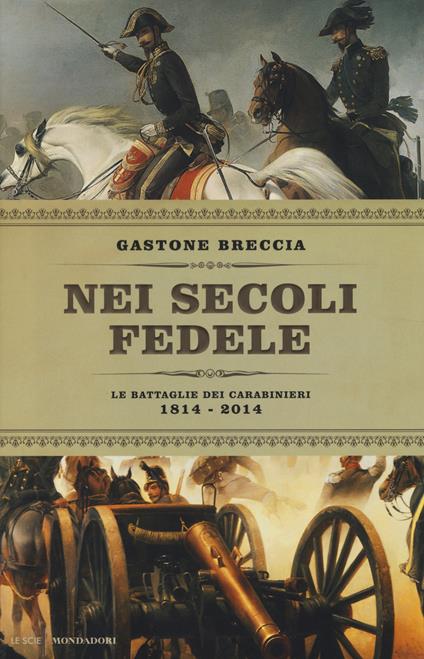 Nei secoli fedele. Le battaglie dei carabinieri (1814-2014) - Gastone Breccia - copertina