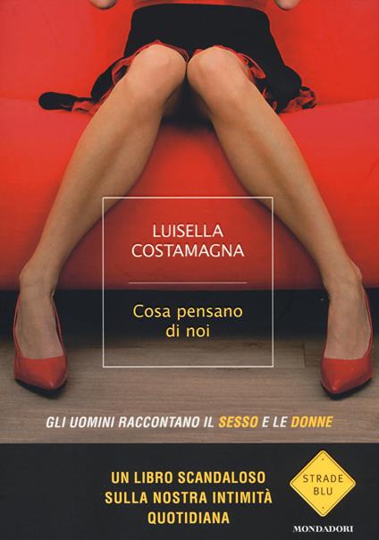 Cosa pensano di noi. Gli uomini raccontano il sesso e le donne - Luisella Costamagna - copertina