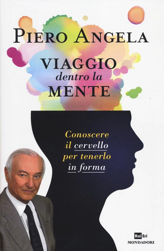 Viaggio dentro la mente. Conoscere il cervello per tenerlo in forma - Piero Angela - copertina