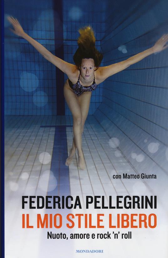 Il mio stile libero. Nuoto, amore e rock'n'roll - Federica Pellegrini,Matteo Giunta - copertina