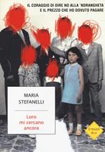 Loro mi cercano ancora. Il coraggio di dire no alla 'ndrangheta e il prezzo che ho dovuto pagare