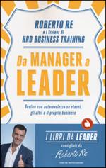Da manager a leader. Gestire con autorevolezza se stessi, gli altri e il proprio business
