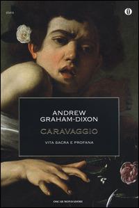 Caravaggio. Vita sacra e profana - Andrew Graham-Dixon - copertina