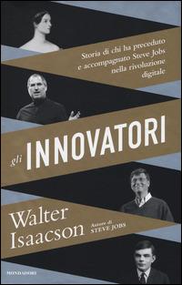 Gli innovatori. Storia di chi ha preceduto e accompagnato Steve Jobs nella rivoluzione digitale - Walter Isaacson - copertina