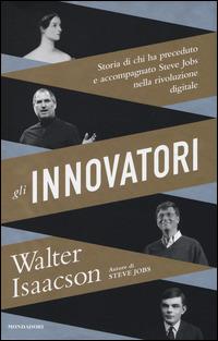Gli innovatori. Storia di chi ha preceduto e accompagnato Steve Jobs nella rivoluzione digitale - Walter Isaacson - copertina
