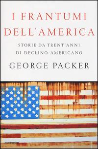 I frantumi dell'America. Storie da trent'anni di declino americano - George Packer - copertina