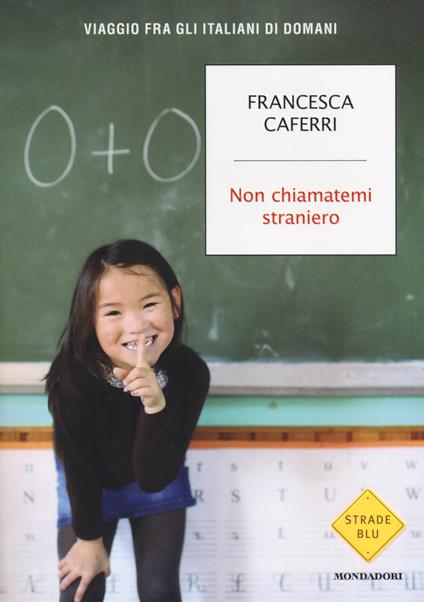 Non chiamatemi straniero. Viaggio fra gli italiani di domani - Francesca Caferri - copertina