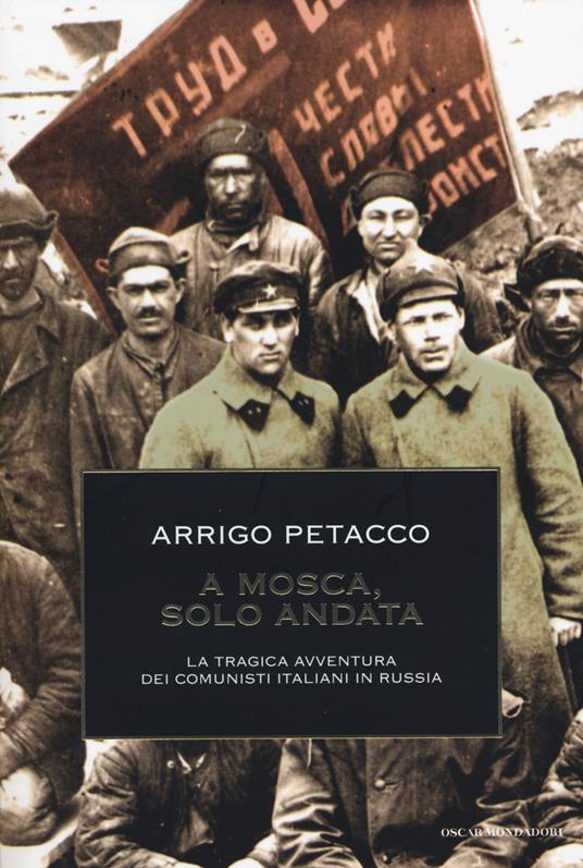 A Mosca, solo andata. La tragica avventura dei comunisti italiani in Russia - Arrigo Petacco - copertina