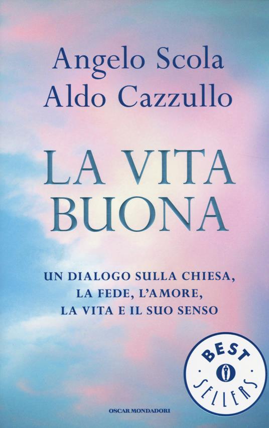 La vita buona. Un dialogo sulla Chiesa, la fede, l'amore, la vita e il suo senso - Angelo Scola,Aldo Cazzullo - copertina
