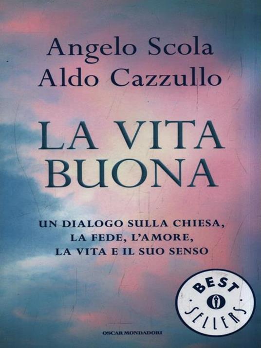La vita buona. Un dialogo sulla Chiesa, la fede, l'amore, la vita e il suo senso - Angelo Scola,Aldo Cazzullo - 2