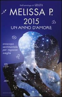 2015 un anno d'amore. Oroscopo sentimentale per ragazze sveglie - Melissa P. - copertina