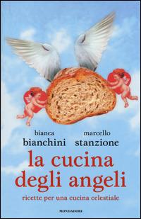 La cucina degli angeli. Ricette per una cucina celestiale - Bianca Bianchini,Marcello Stanzione - 2