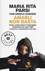 Amarli non basta. Come comprendere il linguaggio misterioso dei nostri figli e riuscire a comunicare con loro