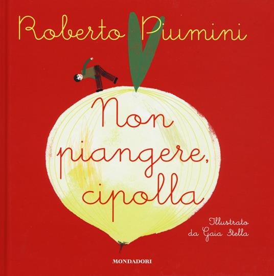 Non piangere, cipolla. Ediz. illustrata - Roberto Piumini - copertina