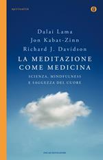 La meditazione come medicina. Scienza, mindfulness e saggezza del cuore