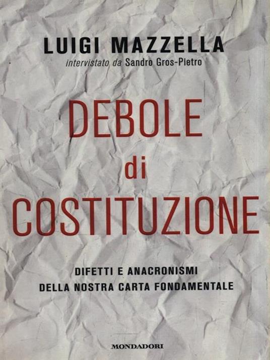 Debole di costituzione. Difetti e anacronismi della nostra carta fondamentale - Luigi Mazzella,Sandro Gros-Pietro - 3