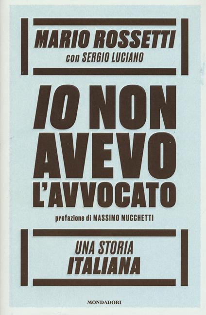 Io non avevo l'avvocato. Una storia italiana - Mario Rossetti,Sergio Luciano - copertina