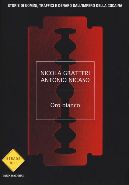 Oro bianco. Storie di uomini, traffici e denaro dall'impero della cocaina - Nicola Gratteri,Antonio Nicaso - copertina