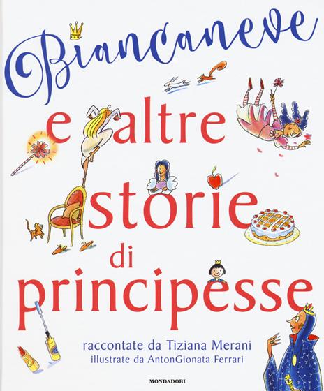 Biancaneve e altre storie di principesse. Ediz. illustrata - Tiziana Merani,AntonGionata Ferrari - copertina