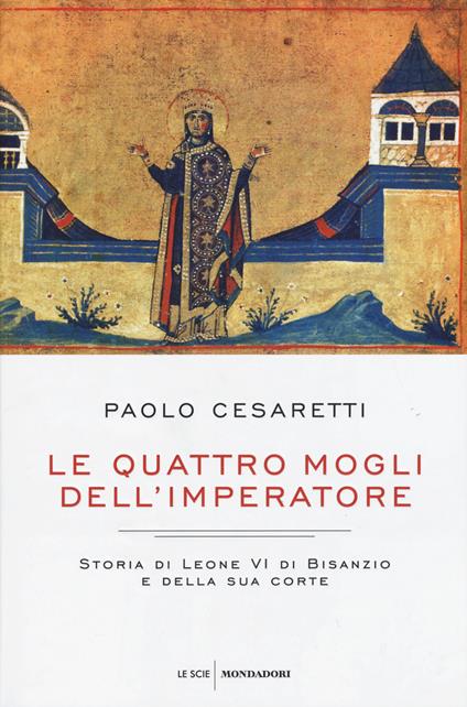 Le quattro mogli dell'imperatore. Storia di Leone VI di Bisanzio e della sua corte - Paolo Cesaretti - copertina