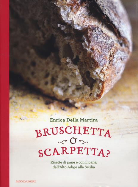 Bruschetta o scarpetta? Ricette di pane e con il pane, dall'Alto Adige alla Sicilia - Enrica Della Martira - copertina