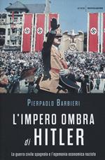 L' impero ombra di Hitler. La guerra civile spagnola e l'egemonia economica nazista