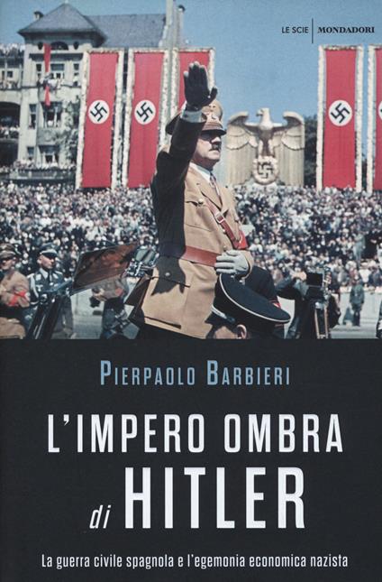 L' impero ombra di Hitler. La guerra civile spagnola e l'egemonia economica nazista - Pierpaolo Barbieri - copertina