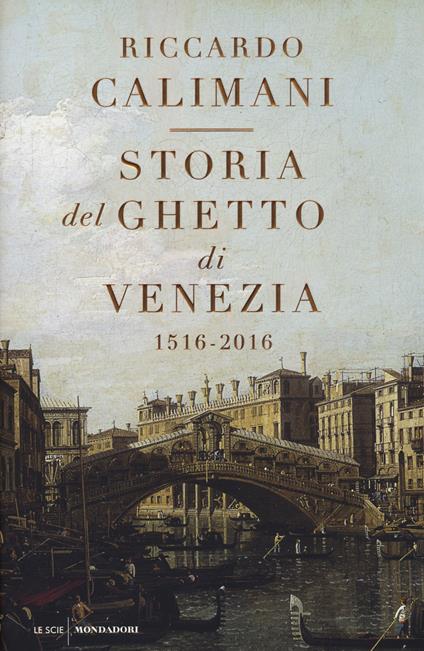 Storia del ghetto di Venezia. (1516-2016) - Riccardo Calimani - copertina