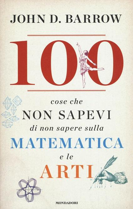100 cose che non sapevi di non sapere sulla matematica e le arti - John D. Barrow - copertina