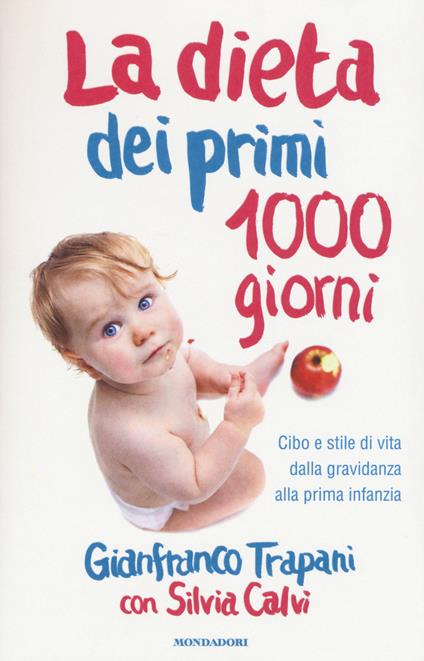 La dieta dei primi 1000 giorni. Cibo e stile di vita dalla gravidanza alla prima infanzia - Gianfranco Trapani,Silvia Calvi - copertina